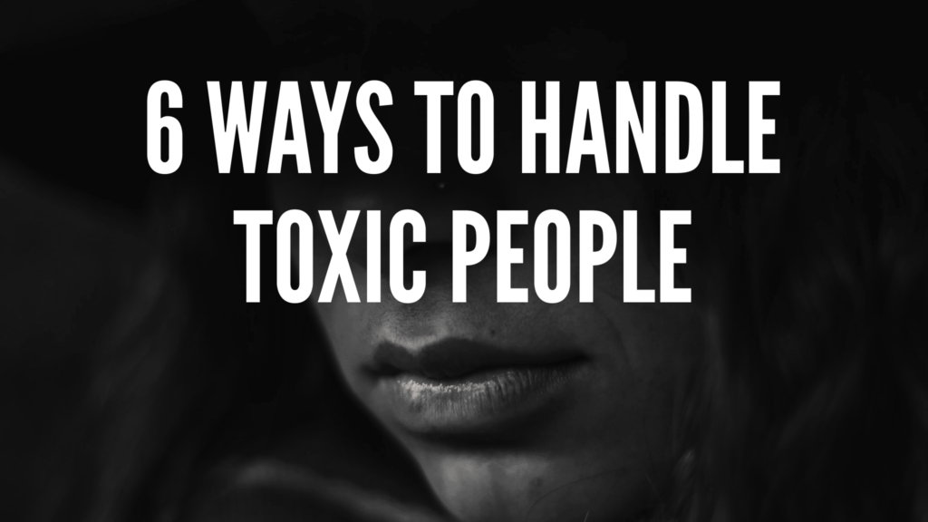 6 Ways To Handle Toxic People 6 Ways To Handle Toxic People
