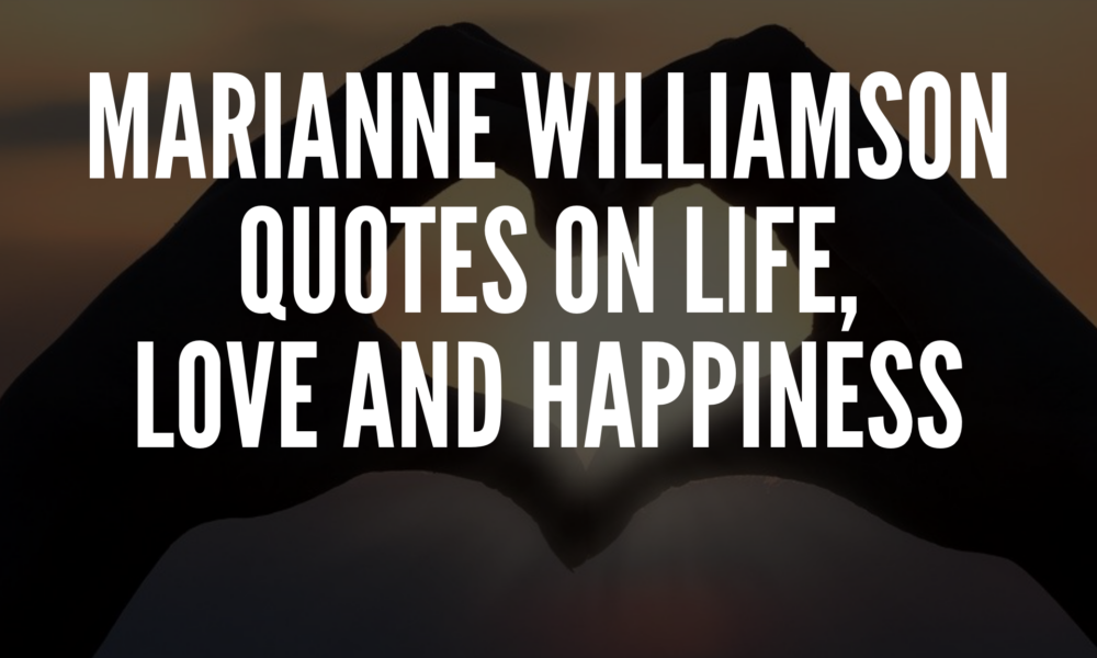 Marianne Williamson Quotes On Life, Love and Happiness