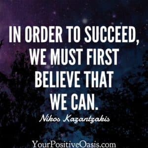 In order to succeed, we must first believe that we can.