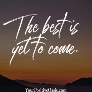 The Best Is Yet To Come