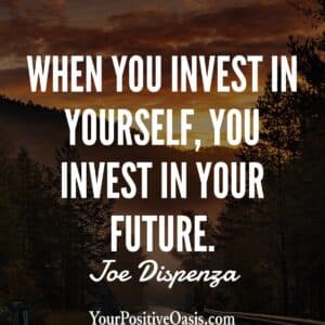 When You Invest In Yourself, You Invest In Your Future. Joe Dispenza Quote