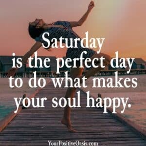 Do What Makes Your Soul Happy Saturday Quote