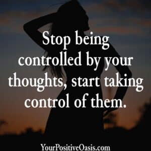 Stop being controlled by your thoughts, start taking control of them. Quote