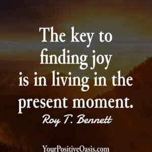 Roy T. Bennett Quote About The Joy Of Living In The Present Moment.