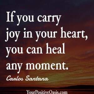 If you carry joy in your hear, you can heal any moment. Carlos Santana Quote