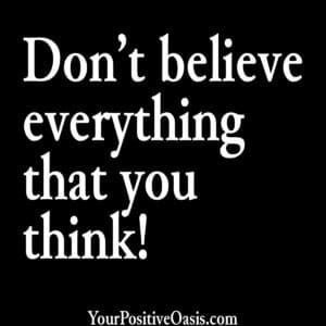 Don't Believe Everything That You Think! Quote