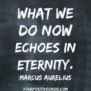 What we do now echoes in eternity Marcus Aurelius Quote